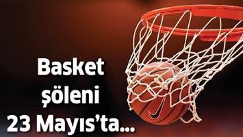 BASKET Ş&Ouml;LENİ 23 MAYIS&rsquo;TA&hellip;