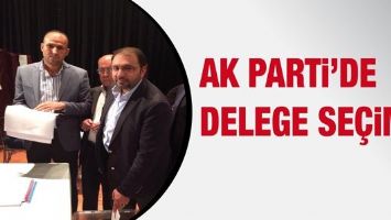 AK PARTİ&rsquo;DE DELEGE SE&Ccedil;İMİ