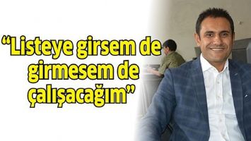 &ldquo;LİSTEYE GİRSEM DE GİRMESEM DE &Ccedil;ALIŞACAĞIM&rdquo;
