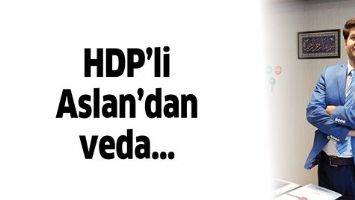 HDP&rsquo;Lİ ASLAN&rsquo;DAN VEDA...
