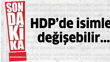 HDP&rsquo;DE İSİMLER DEĞİŞEBİLİR...