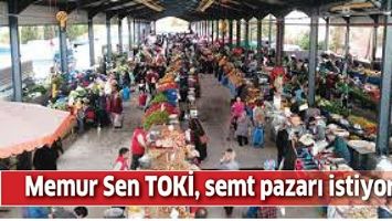 MEMUR SEN TOKİ, SEMT PAZARI İSTİYOR