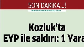 KOZLUK&rsquo;TA EYP İLE SALDIRI: 1 YARALI
