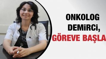 ONKOLOG DEMİRCİ, G&Ouml;REVE BAŞLADI