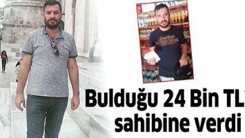 BULDUĞU 24 BİN TL&rsquo;Yİ, SAHİBİNE VERDİ