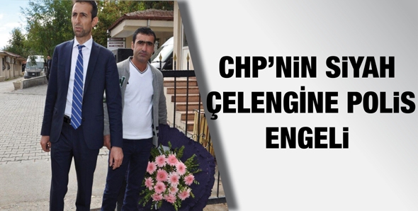CHP&rsquo;NİN SİYAH &Ccedil;ELENGİNE POLİS ENGELİ