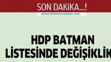 HDP BATMAN LİSTESİNDE SON DAKİKA DEĞİŞİKLİĞİ