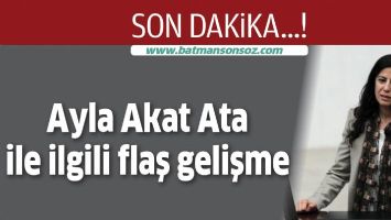 Ayla Akat Ata ile ilgili flaş gelişme