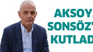 AKSOY, SONS&Ouml;Z&rsquo;&Uuml; KUTLADI
