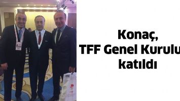 KONA&Ccedil;, TFF GENEL KURULUNA KATILDI