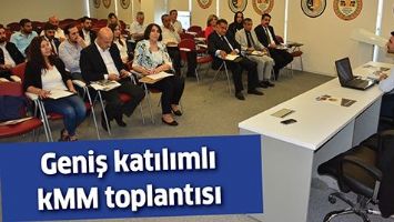 GENİŞ KATILIMLI KMM TOPLANTISI