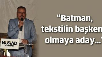 &ldquo;BATMAN, TEKSTİLİN BAŞKENTİ OLMAYA ADAY&hellip;&rdquo;