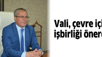 VALİ, &Ccedil;EVRE İ&Ccedil;İN İŞBİRLİĞİ &Ouml;NERDİ