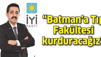 &ldquo;BATMAN&rsquo;A TIP FAK&Uuml;LTESİ KURDURACAĞIZ&rdquo;