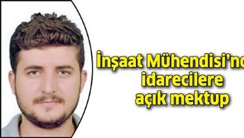 İNŞAAT M&Uuml;HENDİSİ&rsquo;NDEN İDARECİLERE A&Ccedil;IK MEKTUP