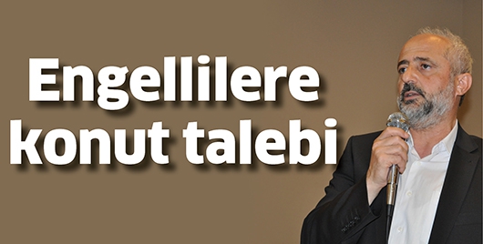 ENGELLİLERE KONUT TALEBİ