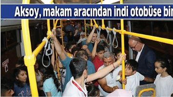 AKSOY, MAKAM ARACINDAN İNDİ OTOB&Uuml;SE BİNDİ