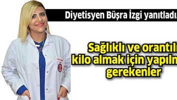 SAĞLIKLI VE ORANTILI KİLO ALMAK İ&Ccedil;İN YAPILMASI GEREKENLER