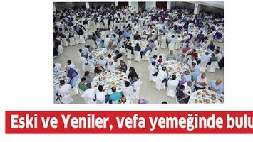 ESKİ VE YENİLER, VEFA YEMEĞİNDE BULUŞTU