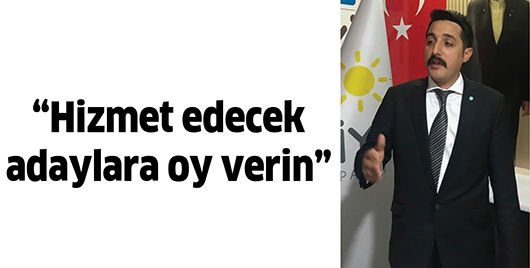 &ldquo;HİZMET EDECEK ADAYLARA OY VERİN&rdquo;