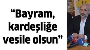 &ldquo;BAYRAM, KARDEŞLİĞE VESİLE OLSUN&rdquo;