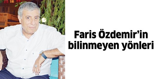 FARİS &Ouml;ZDEMİR&rsquo;İN BİLİNMEYEN Y&Ouml;NLERİ