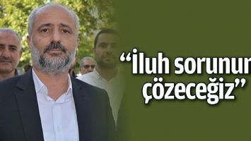 &ldquo;İLUH SORUNUNU &Ccedil;&Ouml;ZECEĞİZ&rdquo;