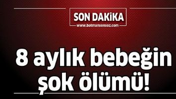 8 AYLIK BEBEĞİN ŞOK &Ouml;L&Uuml;M&Uuml;!