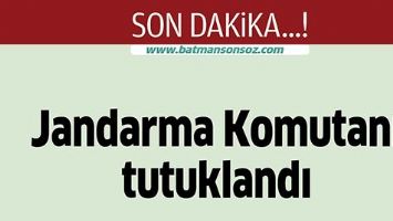 JANDARMA KOMUTANI TUTUKLANDI
