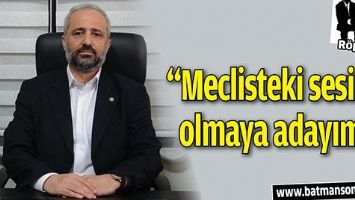 &ldquo;MECLİSTEKİ SESİNİZ OLMAYA ADAYIM&rdquo;