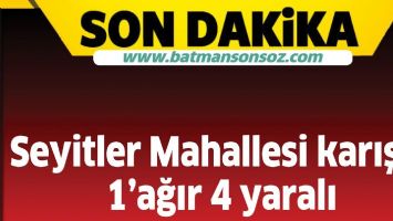 SEYİTLER MAHALLESİ KARIŞTI: 1&rsquo;AĞIR 4 YARALI