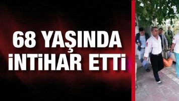 68 YAŞINDAKİ ADAM İNTİHAR ETTİ