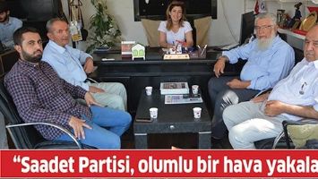 &ldquo;SAADET PARTİSİ, OLUMLU BİR HAVA YAKALADI&rdquo;