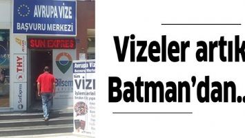 VİZELER ARTIK BATMAN&rsquo;DAN&hellip;