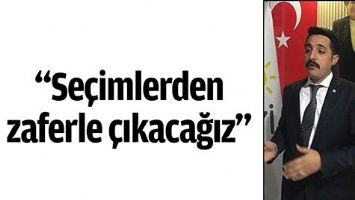 &ldquo;SE&Ccedil;İMLERDEN ZAFERLE &Ccedil;IKACAĞIZ&rdquo;