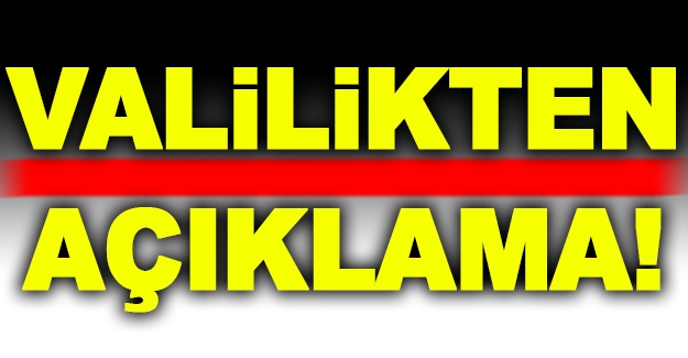 VALİLİKTEN A&Ccedil;IKLAMA!