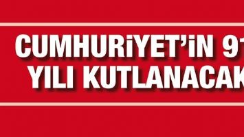 CUMHURİYET&rsquo;İN 91. YILI KUTLANACAK