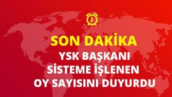 YSK BAŞKANI SİSTEME İŞLENEN OY SAYISINI DUYURDU