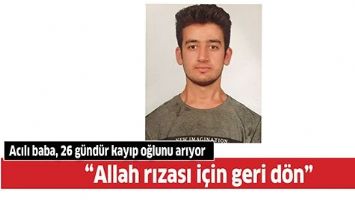 Acılı baba, 26 g&uuml;nd&uuml;r kayıp oğlunu arıyor