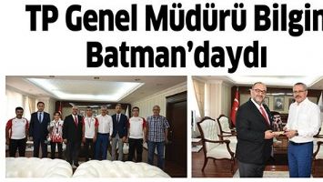TP GENEL M&Uuml;D&Uuml;R&Uuml; BİLGİN BATMAN&rsquo;DAYDI