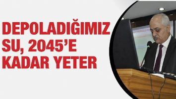 DEPOLADIĞIMIZ SU, 2045&rsquo;E KADAR YETER&hellip;