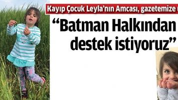 KAYIP &Ccedil;OCUK LEYLA&rsquo;NIN AMCASI, GAZETEMİZE ULAŞTI