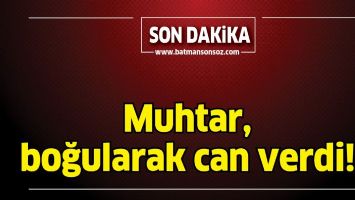 MUHTAR, BOĞULARAK CAN VERDİ!