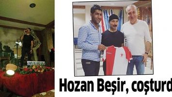 HOZAN BEŞİR, COŞTURDU...