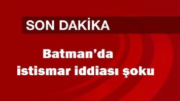Batman’da istismar iddiası şoku