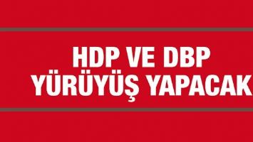 HDP VE DBP Y&Uuml;R&Uuml;Y&Uuml;Ş YAPACAK