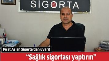 FIRAT ASLAN SİGORTA&rsquo;DAN UYARI!