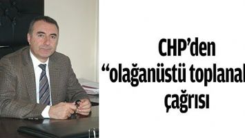 CHP&rsquo;DEN &ldquo;OLAĞAN&Uuml;ST&Uuml; TOPLANALIM&rdquo; &Ccedil;AĞRISI