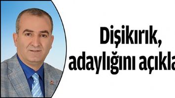 DİŞİKIRIK, ADAYLIĞINI A&Ccedil;IKLADI
