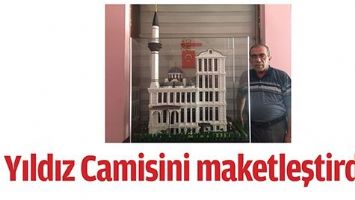 YILDIZ CAMİSİNİ MAKETLEŞTİRDİ...